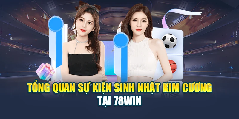 Giới Thiệu Khuyến Mãi Sinh Nhật Kim Cương Tại 78WIN 5 Tổng quan sự kiện sinh nhật kim cương tại 78WIN